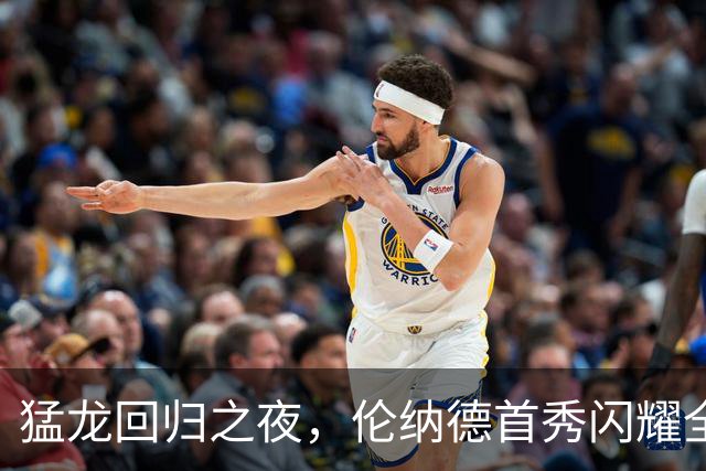 猛龙回归之夜，伦纳德首秀闪耀全场，快船损失惨重